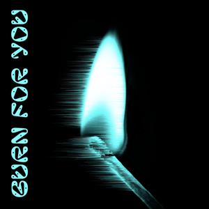 burn for you