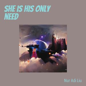 She is his only need