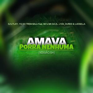 AMAVA PORRA NENHUMA (feat. dj yg do trem bala, mc mk da zl, mc du red & mc lysa)