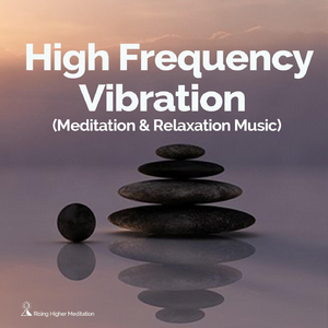 High Frequency Vibration (Meditation and Relaxation Music)