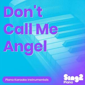 Don't Call Me Angel (Originally Performed by Ariana Grande, Miley Cyrus & Lana Del Rey) (Piano Karaoke Version)