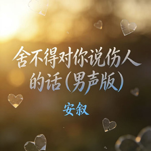 舍不得对你说伤人的话（男声版）