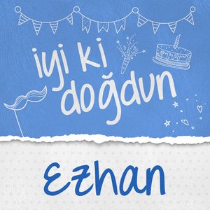 Doğum Günün Kutlu Olsun Ezhan