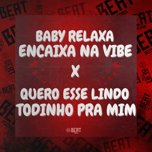 Baby Relaxa Encaixa na Vibe X Quero Esse Lindo Todinho pra Mim