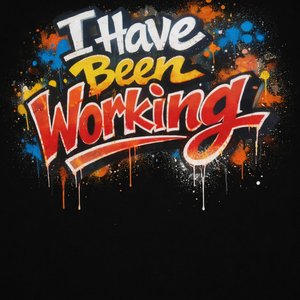 I Have Been Working