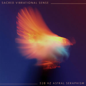 528 Hz Astral Seraphism