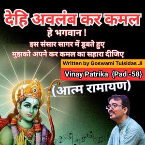 Dēhi Avalamba Karakamala | “हे प्रभु! अपने करकमल का अवलम्ब दीजिए — मैं डूब रहा हूँ, आपकी कृपा ही मेरा सहारा है।” Vinay Patrika 58