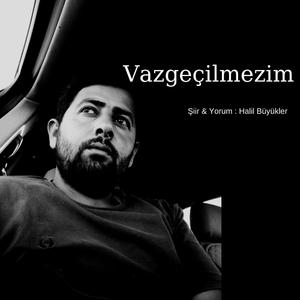 Vazgeçilmezim / Halil Büyükler