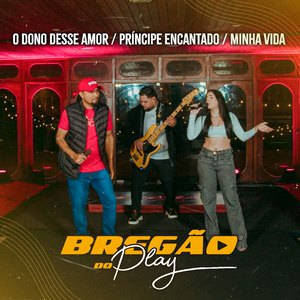 Bregão do Play 4: O Dono Desse Amor / Príncipe Encantado / Minha Vida (Ao Vivo)