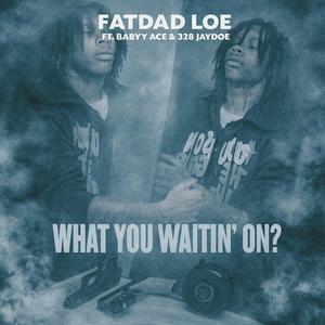 What You Waitin' On? (feat. Babyy Ace & 328 Jaydoe)