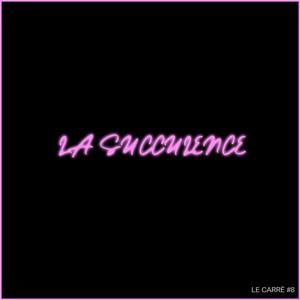 LE CARRÉ #8 - LA SUCCULENCE