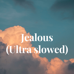 Jealous (Ultra slowed)