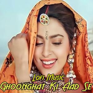 Ghoonghat Ki Aad Se (Lofi + Music)