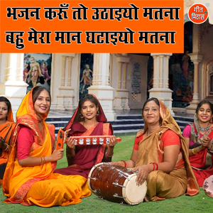 Bhajan Karun To Uthaiyo Matna Bahu Mera Maan Gahtaiye Matna
