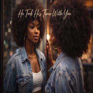 He Took His Time With You