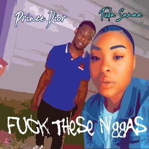 **** THESE NIGGAS (feat. Prince Dior & Tuda Sanaa)