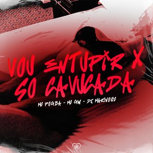 Vou Entupir X Só Cavucada