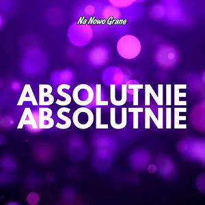 Absolutnie Absolutnie (Na Nowo Grane)