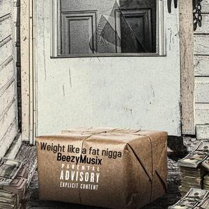 Beezy (Weight Like A Fat Nigga.)