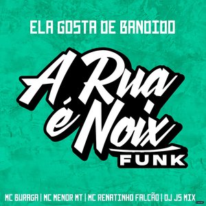 Ela Gosta de Bandido (feat. MC Buraga, MC Menor MT, MC Renatinho Falcão & DJ JS MIX)