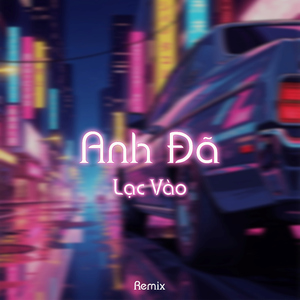 Anh Đã Lạc Vào - Remix