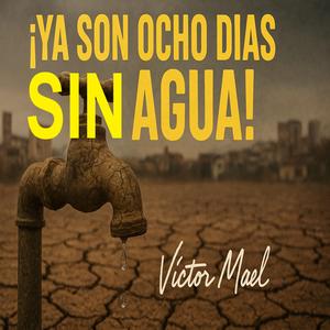 ¡Ya son ocho días, sin agua!