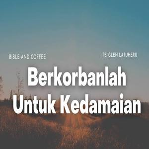 Bible And Coffee - Berkorbanlah Untuk Kedamaian