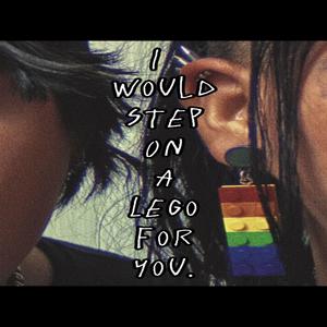 I would step on a Lego for you.