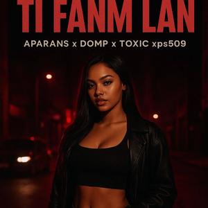 TI FANM LAN (feat. Aparans Sikilè, Domp, Toxic & Ps509)