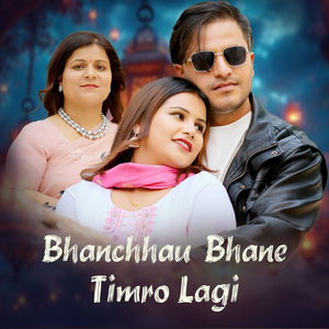 Bhanchhau Bhane Timro Lagi