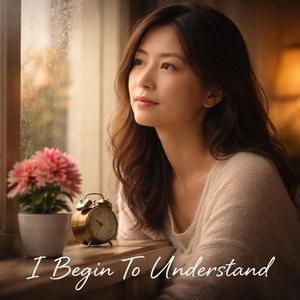 I Begin To Understand