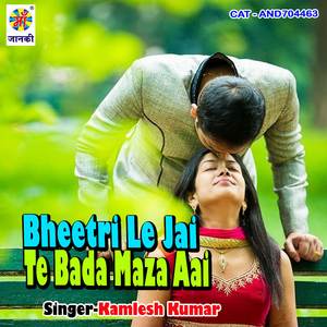Bheetri Le Jai Te Bada Maza Aai