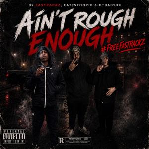 Ain’t Rough Enough (feat. FastRackz & OTBaby 3x)