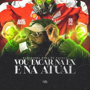 Ei Vizinha para de Fofoca - Vou Tacar na Ex e Vou Tacar na Atual