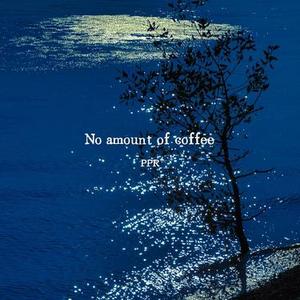 No amount of coffee