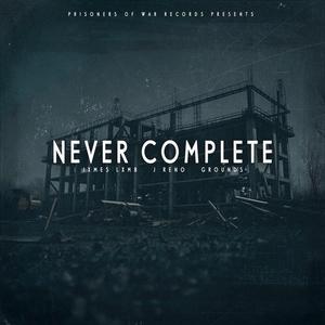 Never Complete (feat. Grounds & J Reno)