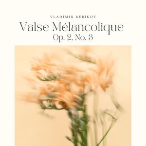 Rebikov:Valse Melancolique Op. 2, No. 3