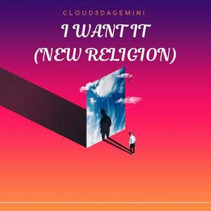 I WANT IT(NEW RELIGION)