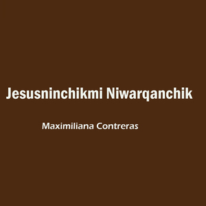 Jesusninchikmi Niwarqanchik Maximiliana Contreras