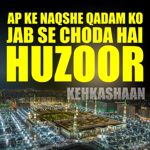 Ap Ke Naqshe Qadam Ko Jab Se Choda Hai Huzoor