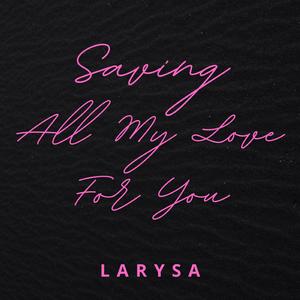 Saving All My Love For You