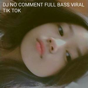 DJ NO COMMENT FULL BASS VIRAL TIK TOK