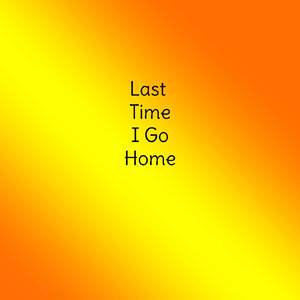 Last Time I Go Home