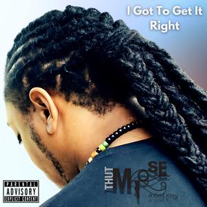 I Got To Get It Right