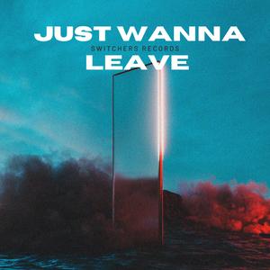 Just Wanna Leave