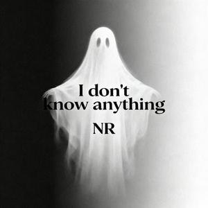 I don't know anything