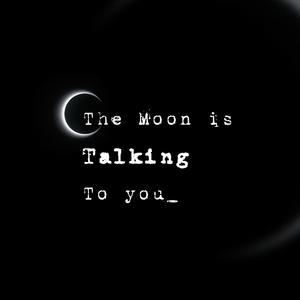 the moon is talking to you