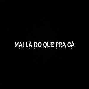 Mai Lá do Que pra Cá