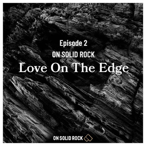Episode 2 ON SOLID ROCK - Love On The Edge
