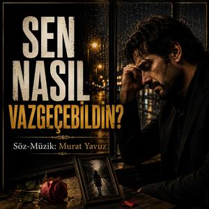 Sen Nasıl Vazgeçebildin